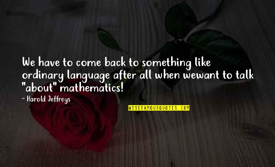 Levering Quotes By Harold Jeffreys: We have to come back to something like Levering Quotes By Harold Jeffreys: We have to come back to something like
