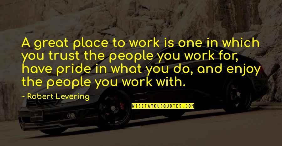 Levering Quotes By Robert Levering: A great place to work is one in Levering Quotes By Robert Levering: A great place to work is one in