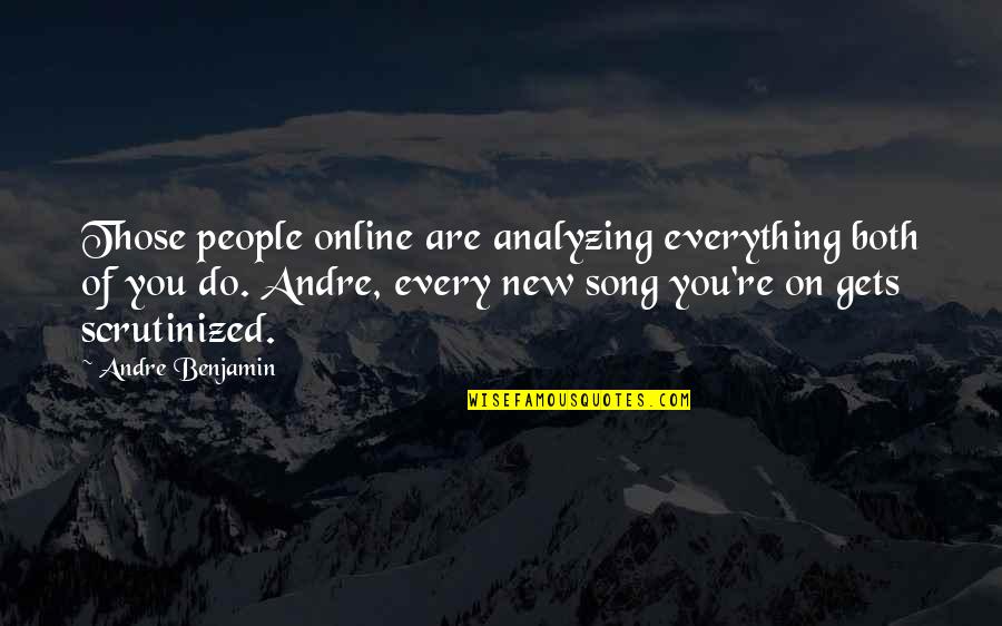 Leverne Mcghee Quotes By Andre Benjamin: Those people online are analyzing everything both of Leverne Mcghee Quotes By Andre Benjamin: Those people online are analyzing everything both of
