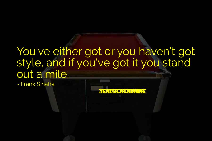 Leverne Mcghee Quotes By Frank Sinatra: You've either got or you haven't got style, Leverne Mcghee Quotes By Frank Sinatra: You've either got or you haven't got style,