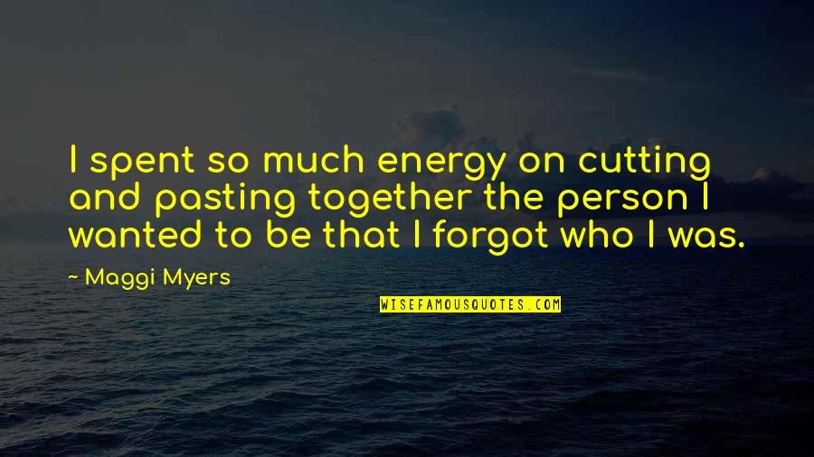 Leverne Mcghee Quotes By Maggi Myers: I spent so much energy on cutting and Leverne Mcghee Quotes By Maggi Myers: I spent so much energy on cutting and