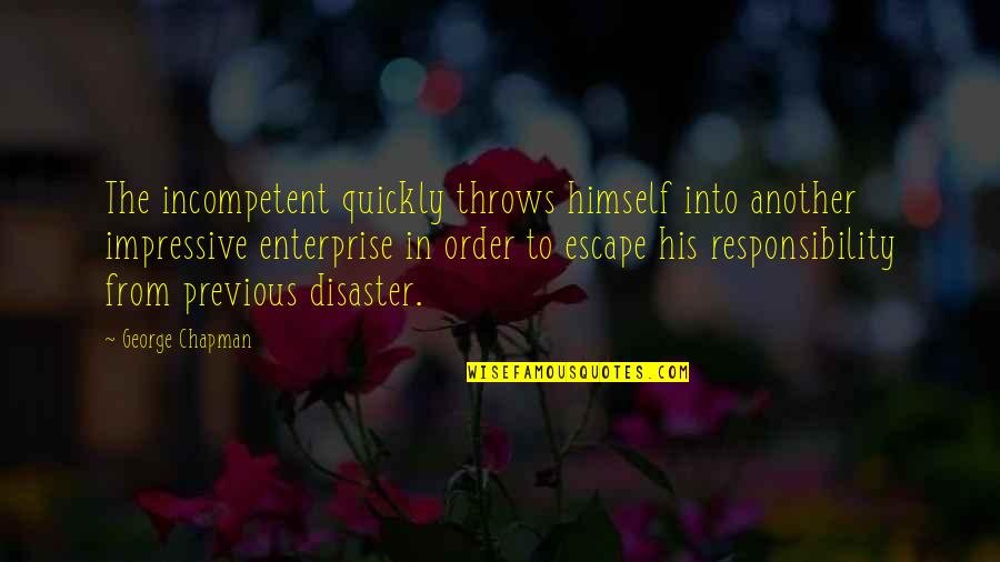 Leverocks Placida Quotes By George Chapman: The incompetent quickly throws himself into another impressive Leverocks Placida Quotes By George Chapman: The incompetent quickly throws himself into another impressive