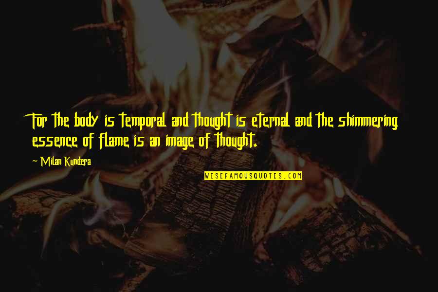 Leverocks Quotes By Milan Kundera: For the body is temporal and thought is Leverocks Quotes By Milan Kundera: For the body is temporal and thought is