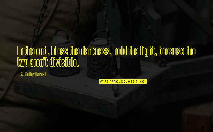 Leverocks Quotes By S. Kelley Harrell: In the end, bless the darkness, hold the