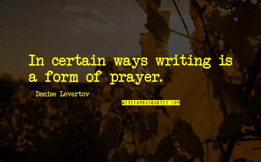 Levertov Denise Quotes By Denise Levertov: In certain ways writing is a form of