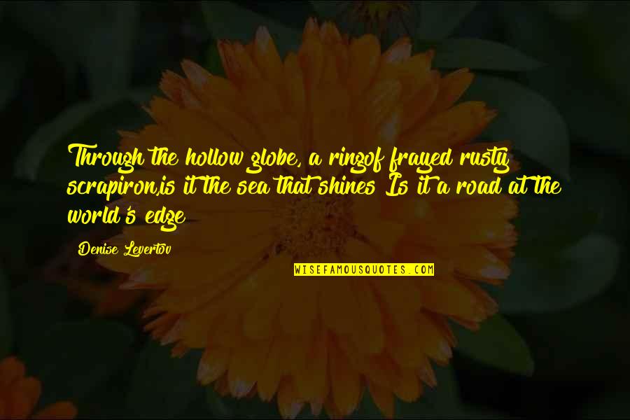 Levertov Quotes By Denise Levertov: Through the hollow globe, a ringof frayed rusty