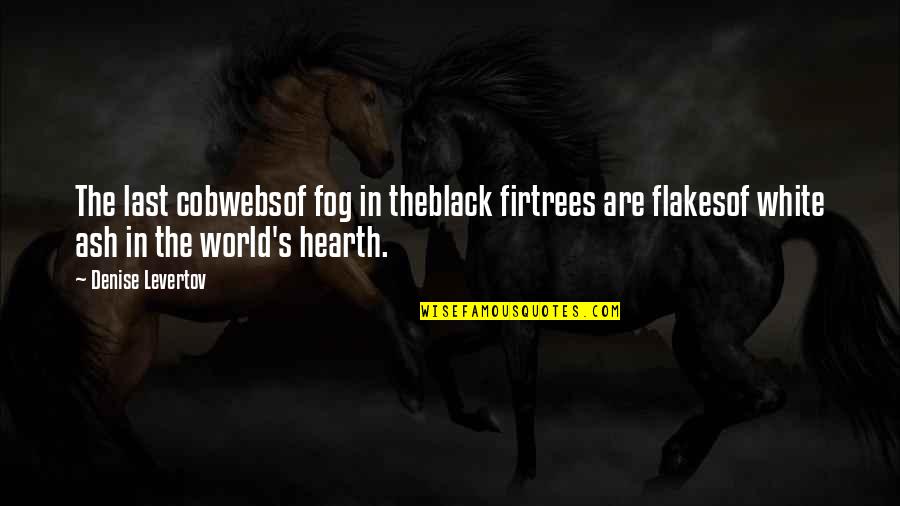 Levertov Quotes By Denise Levertov: The last cobwebsof fog in theblack firtrees are