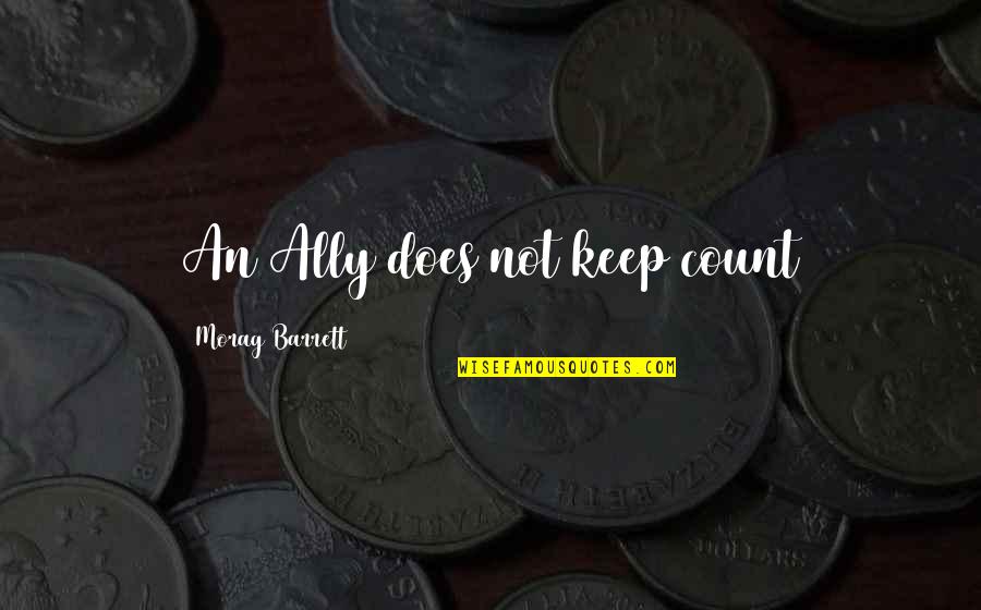 Leves Quotes By Morag Barrett: An Ally does not keep count Leves Quotes By Morag Barrett: An Ally does not keep count