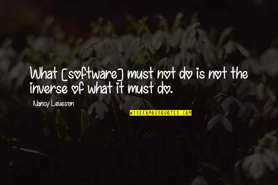 Leveson 2 Quotes By Nancy Leveson: What [software] must not do is not the