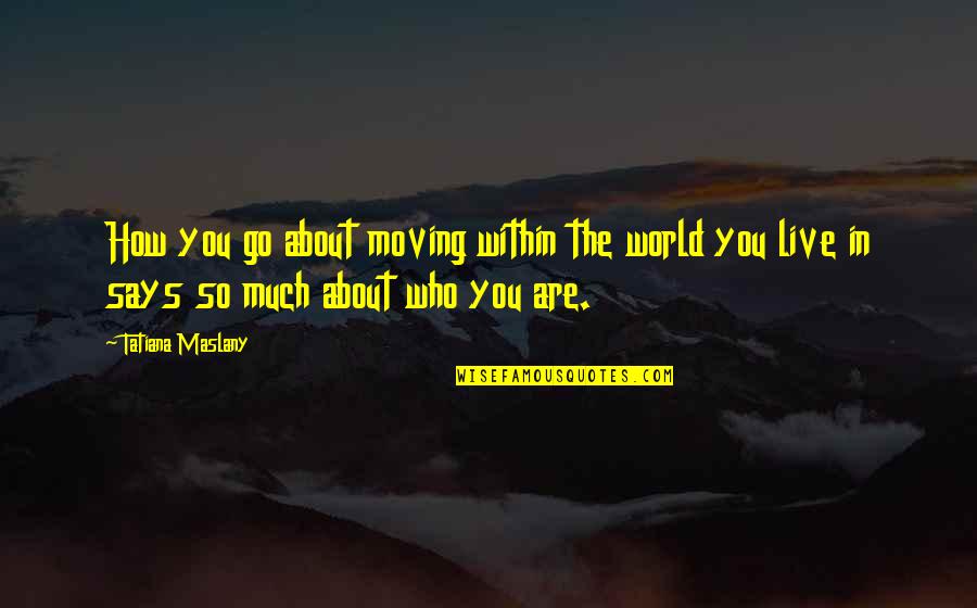 Leveson 2 Quotes By Tatiana Maslany: How you go about moving within the world Leveson 2 Quotes By Tatiana Maslany: How you go about moving within the world