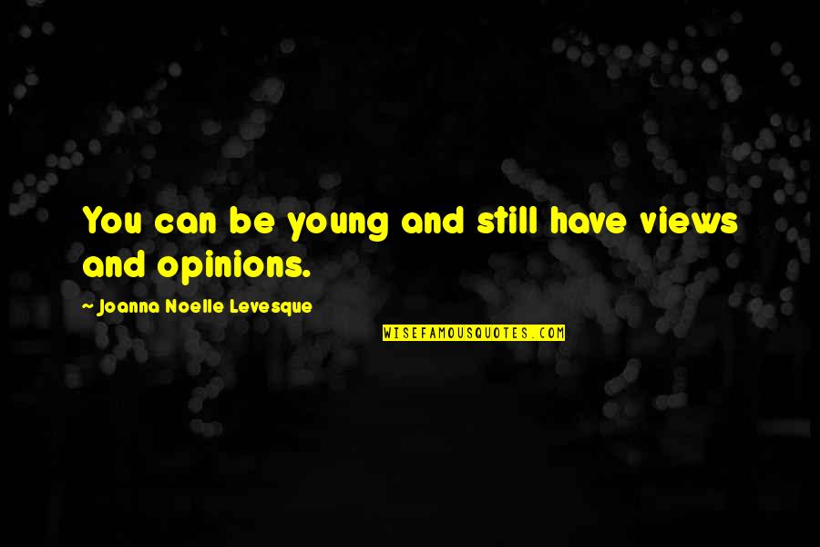 Levesque Quotes By Joanna Noelle Levesque: You can be young and still have views