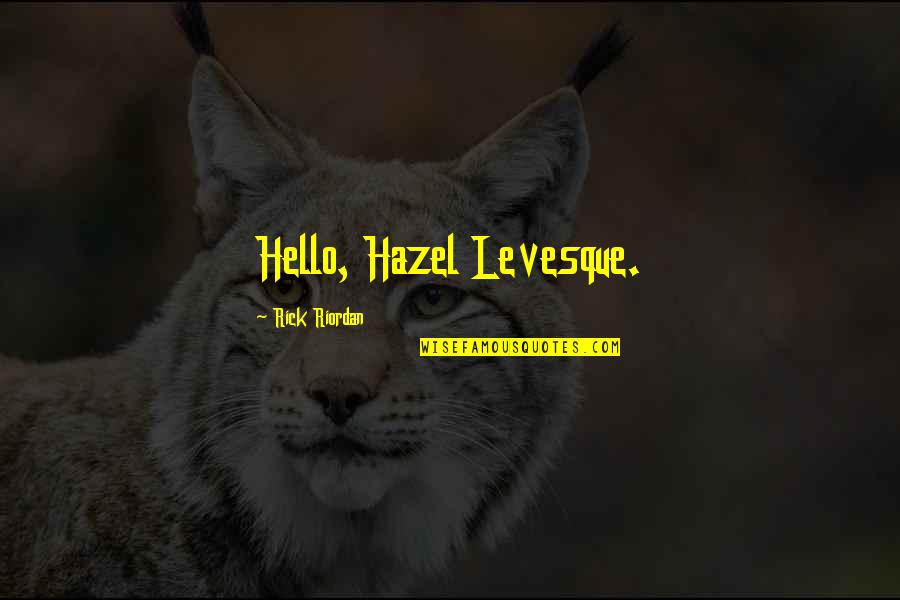 Levesque Quotes By Rick Riordan: Hello, Hazel Levesque.