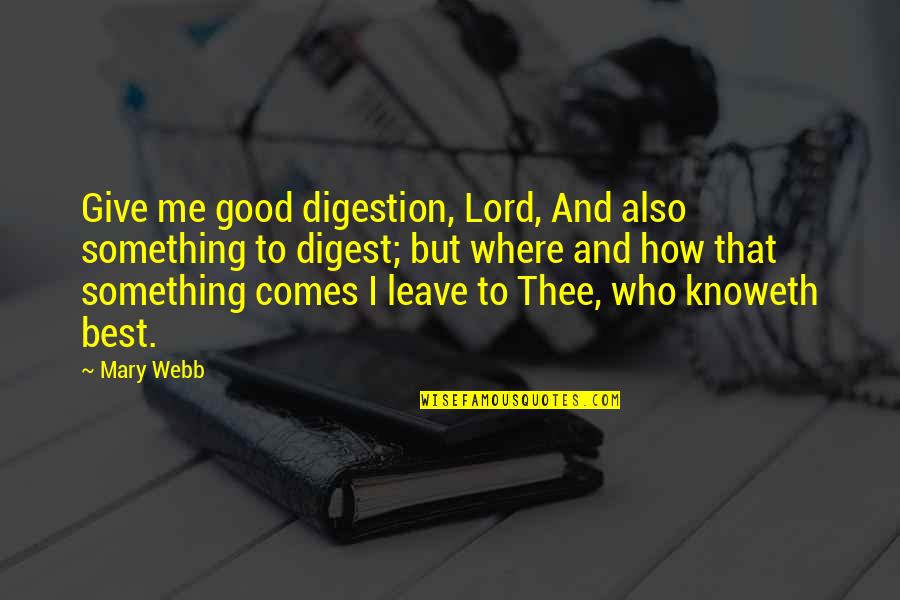 Levester Williams Quotes By Mary Webb: Give me good digestion, Lord, And also something Levester Williams Quotes By Mary Webb: Give me good digestion, Lord, And also something