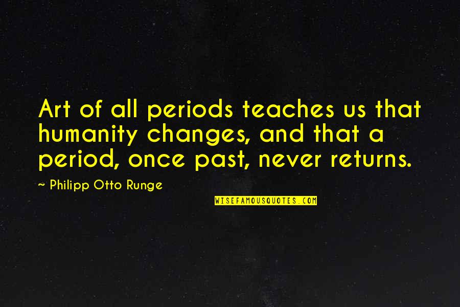 Levester Williams Quotes By Philipp Otto Runge: Art of all periods teaches us that humanity Levester Williams Quotes By Philipp Otto Runge: Art of all periods teaches us that humanity