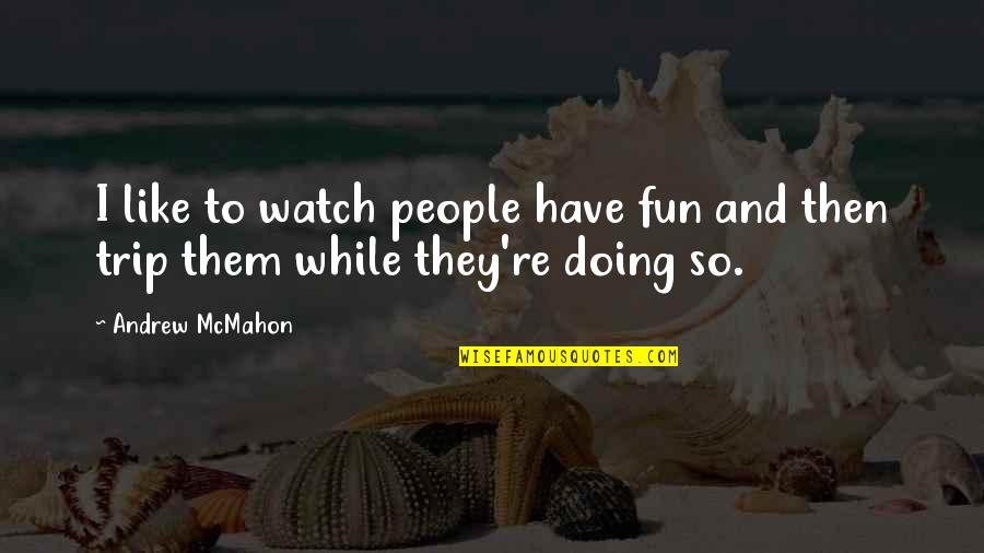 Levhalar Nedir Quotes By Andrew McMahon: I like to watch people have fun and