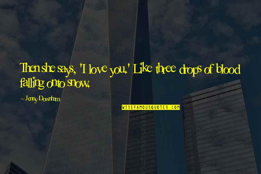 Levhalar Ve Quotes By Jenny Downham: Then she says, 'I love you.' Like three