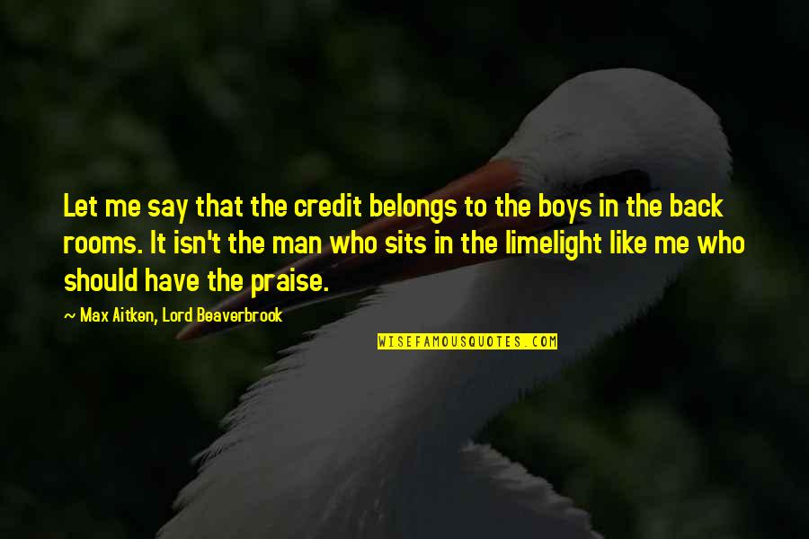 Levhalar Ve Quotes By Max Aitken, Lord Beaverbrook: Let me say that the credit belongs to Levhalar Ve Quotes By Max Aitken, Lord Beaverbrook: Let me say that the credit belongs to