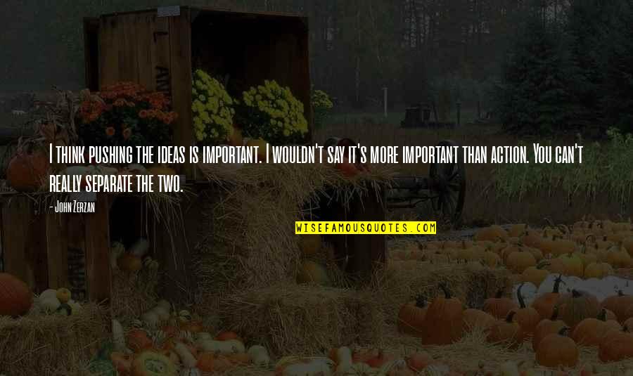 Levi Ackerman Inspirational Quotes By John Zerzan: I think pushing the ideas is important. I Levi Ackerman Inspirational Quotes By John Zerzan: I think pushing the ideas is important. I