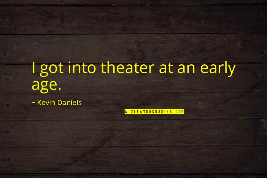 Levi Ackerman Inspirational Quotes By Kevin Daniels: I got into theater at an early age. Levi Ackerman Inspirational Quotes By Kevin Daniels: I got into theater at an early age.