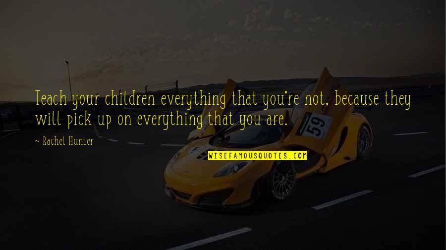 Levi Eshkol Quotes By Rachel Hunter: Teach your children everything that you're not, because