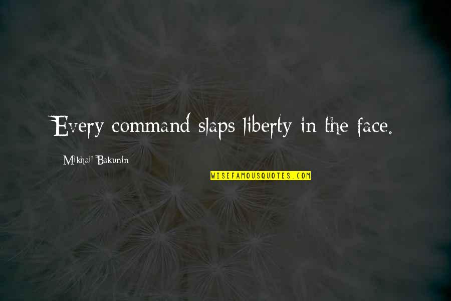 Levi Lusko Quotes By Mikhail Bakunin: Every command slaps liberty in the face.