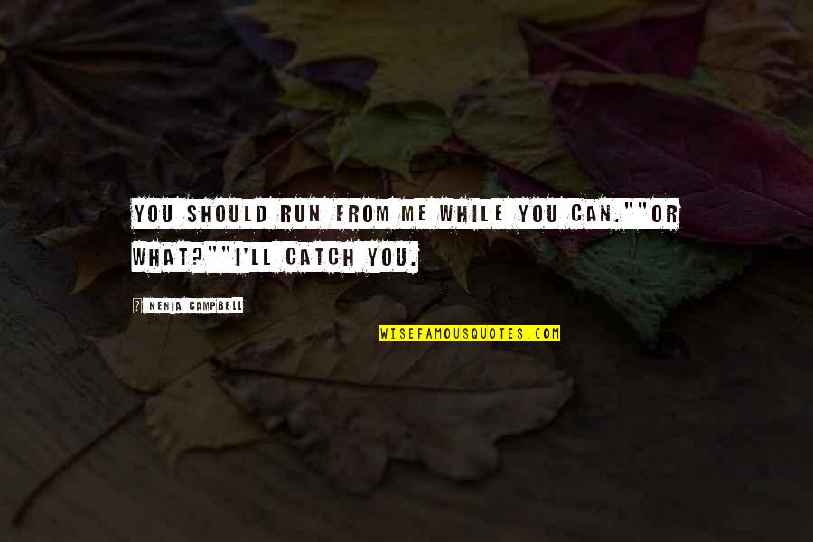 Levi Lusko Quotes By Nenia Campbell: You should run from me while you can.""Or Levi Lusko Quotes By Nenia Campbell: You should run from me while you can.""Or