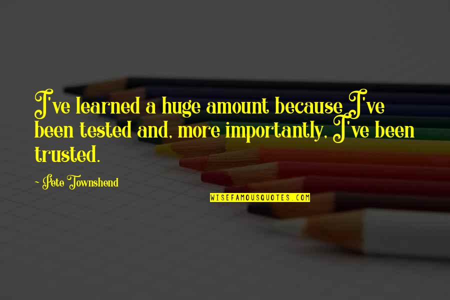 Levi Lusko Quotes By Pete Townshend: I've learned a huge amount because I've been Levi Lusko Quotes By Pete Townshend: I've learned a huge amount because I've been