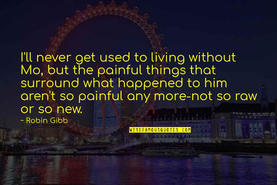 Levi Lusko Quotes By Robin Gibb: I'll never get used to living without Mo, Levi Lusko Quotes By Robin Gibb: I'll never get used to living without Mo,