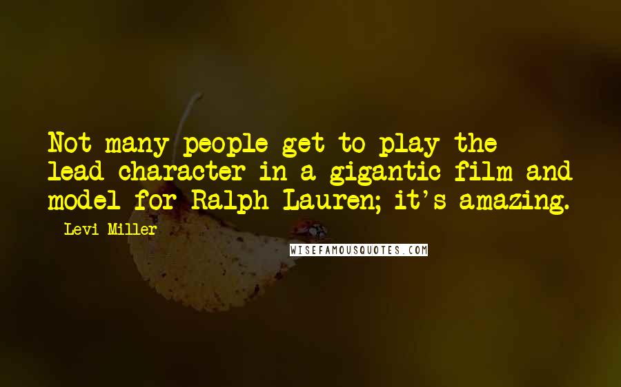 Levi Miller quotes: Not many people get to play the lead character in a gigantic film and model for Ralph Lauren; it's amazing.
