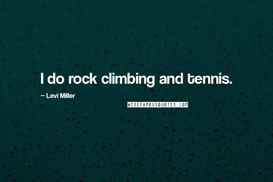 Levi Miller quotes: I do rock climbing and tennis.