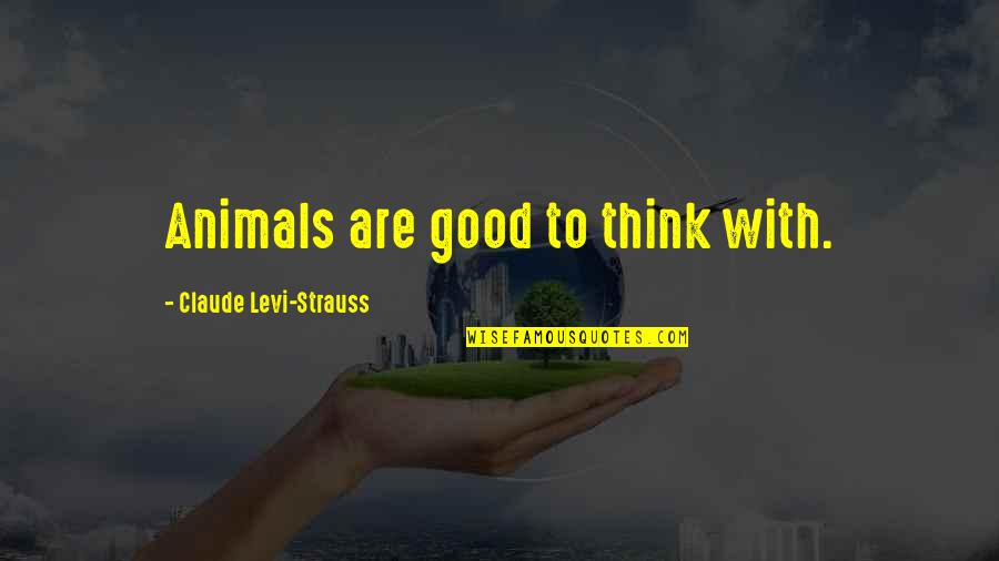 Levi Quotes By Claude Levi-Strauss: Animals are good to think with.