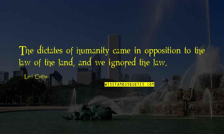 Levi Quotes By Levi Coffin: The dictates of humanity came in opposition to
