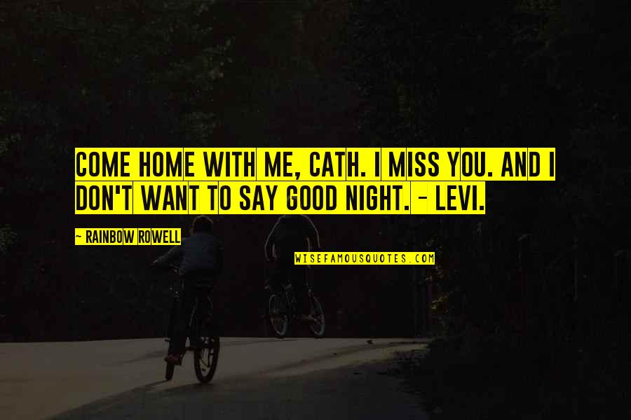 Levi Quotes By Rainbow Rowell: Come home with me, Cath. I miss you.