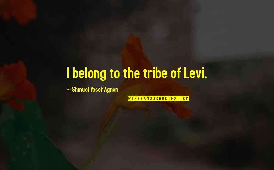 Levi Quotes By Shmuel Yosef Agnon: I belong to the tribe of Levi.