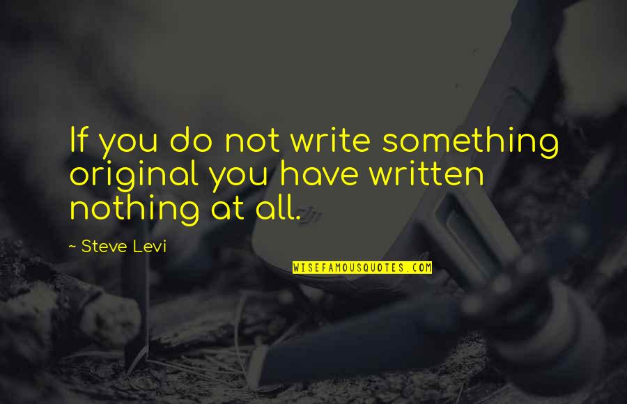 Levi Quotes By Steve Levi: If you do not write something original you