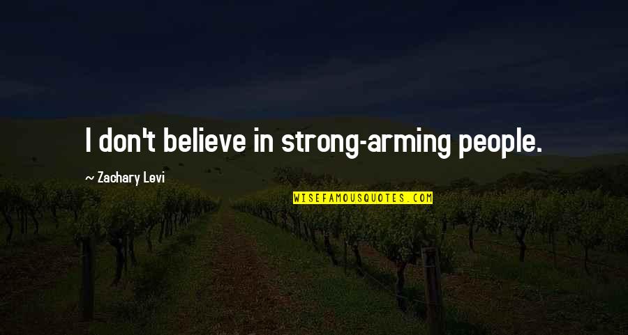 Levi Quotes By Zachary Levi: I don't believe in strong-arming people.