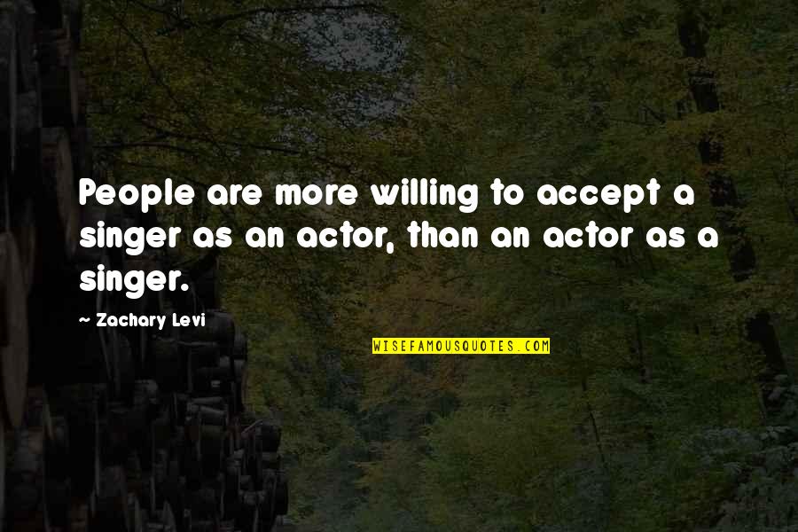 Levi Quotes By Zachary Levi: People are more willing to accept a singer