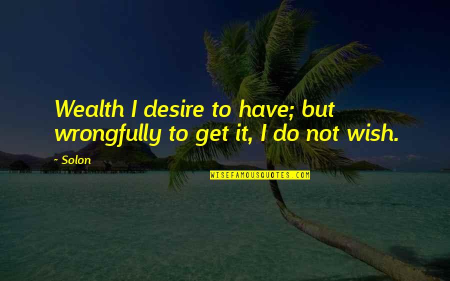 Levi Roots Quotes By Solon: Wealth I desire to have; but wrongfully to