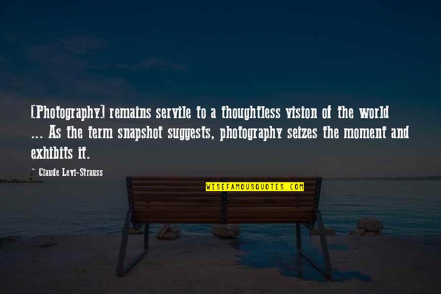 Levi Strauss Quotes By Claude Levi-Strauss: [Photography] remains servile to a thoughtless vision of