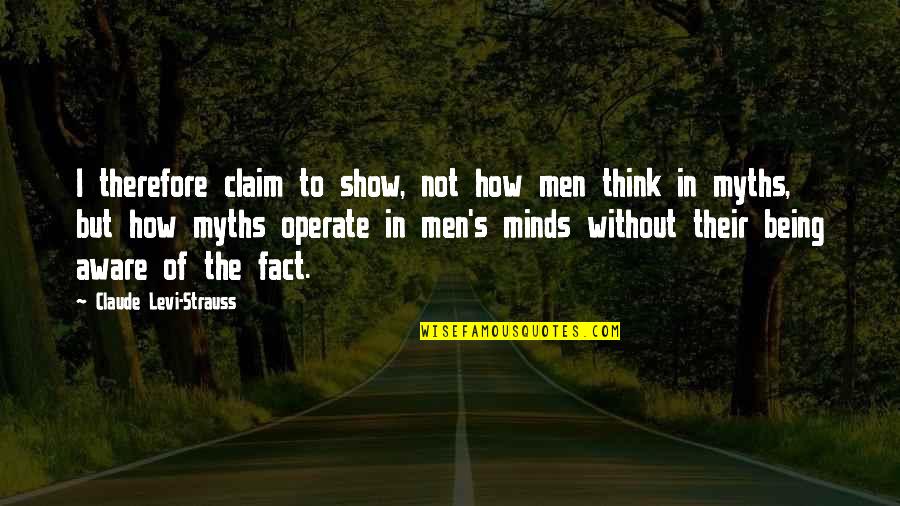 Levi Strauss Quotes By Claude Levi-Strauss: I therefore claim to show, not how men