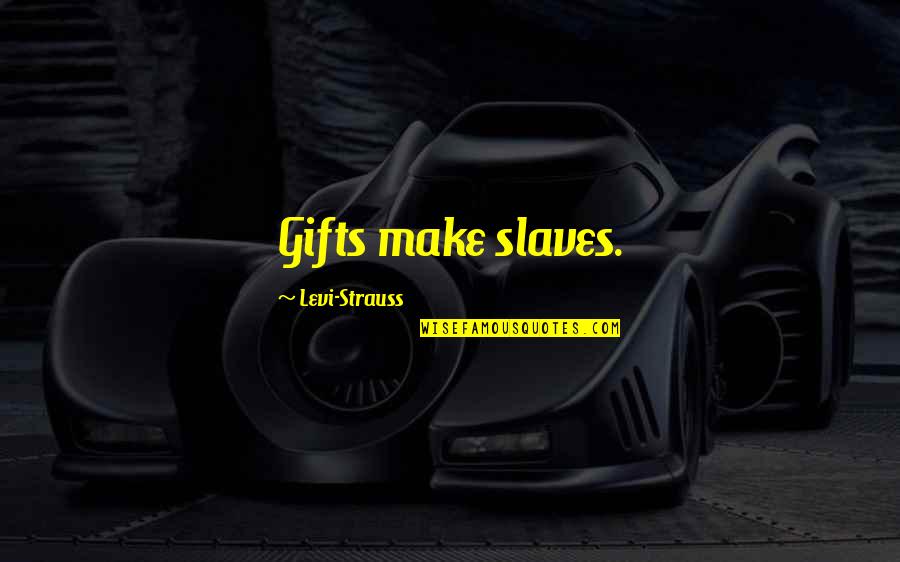 Levi Strauss Quotes By Levi-Strauss: Gifts make slaves.