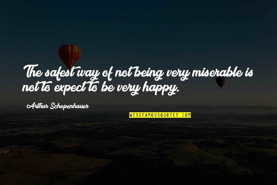 Levi X Petra Quotes By Arthur Schopenhauer: The safest way of not being very miserable Levi X Petra Quotes By Arthur Schopenhauer: The safest way of not being very miserable