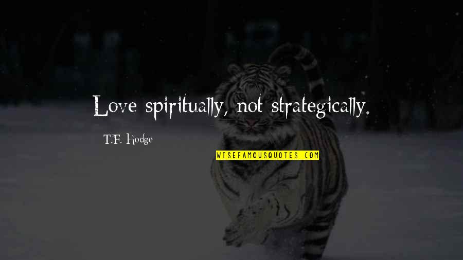 Levian Chocolate Quotes By T.F. Hodge: Love spiritually, not strategically.