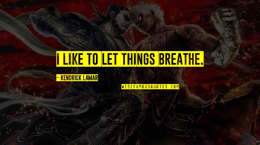 Leviathan Paul Auster Quotes By Kendrick Lamar: I like to let things breathe.