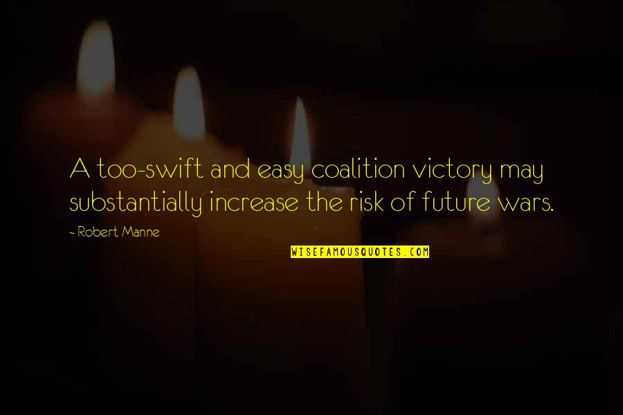 Levickis Martynas Quotes By Robert Manne: A too-swift and easy coalition victory may substantially Levickis Martynas Quotes By Robert Manne: A too-swift and easy coalition victory may substantially
