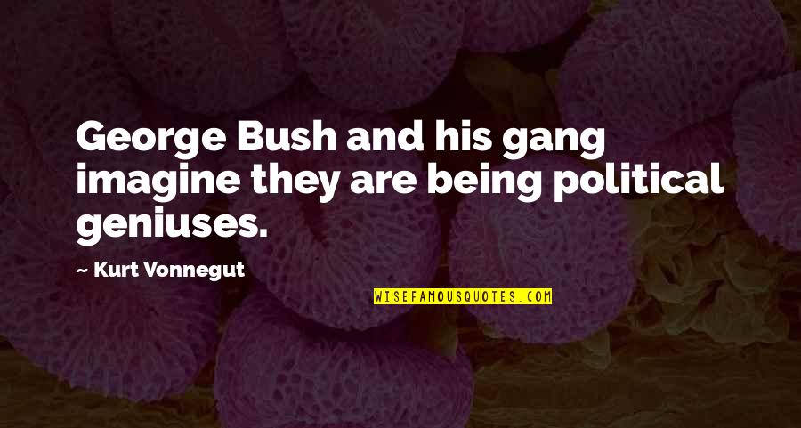 Levicyn Quotes By Kurt Vonnegut: George Bush and his gang imagine they are