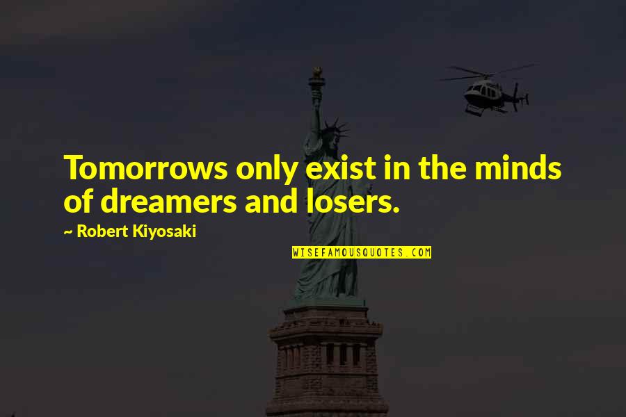 Levida Quotes By Robert Kiyosaki: Tomorrows only exist in the minds of dreamers
