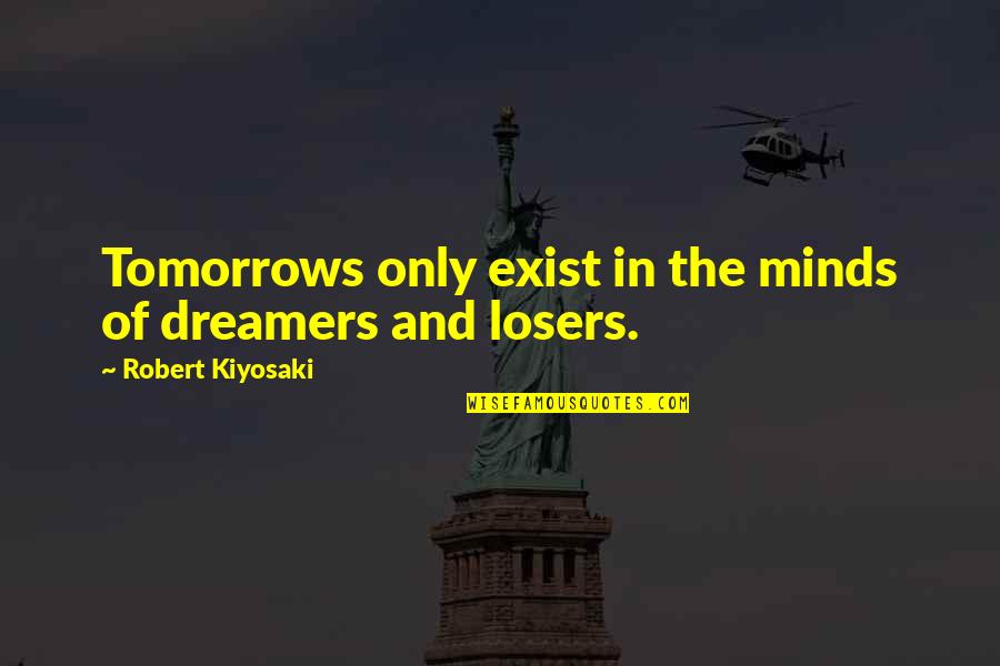 Levida Quotes By Robert Kiyosaki: Tomorrows only exist in the minds of dreamers Levida Quotes By Robert Kiyosaki: Tomorrows only exist in the minds of dreamers