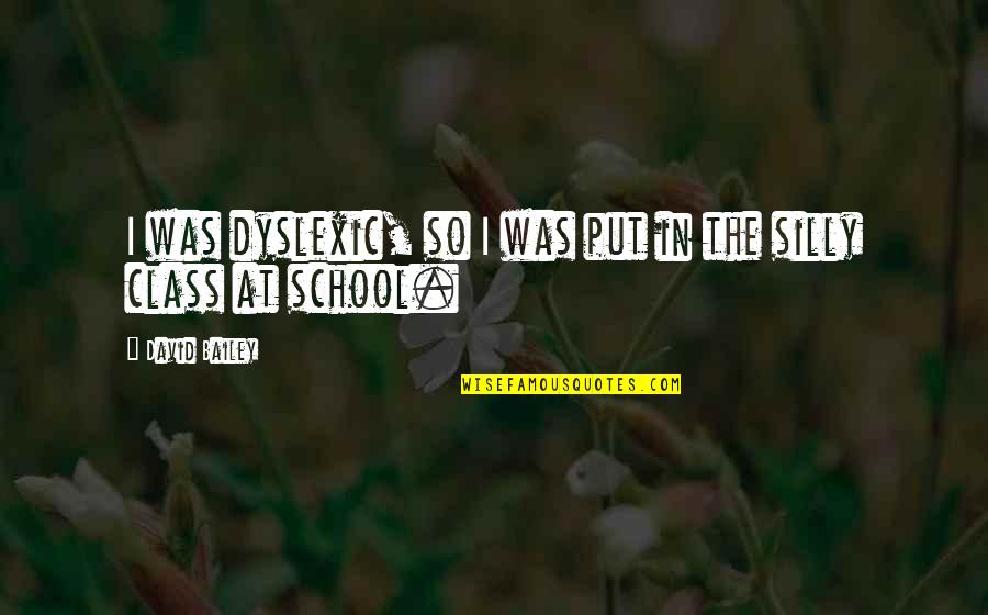 Levien Nyt Quotes By David Bailey: I was dyslexic, so I was put in Levien Nyt Quotes By David Bailey: I was dyslexic, so I was put in