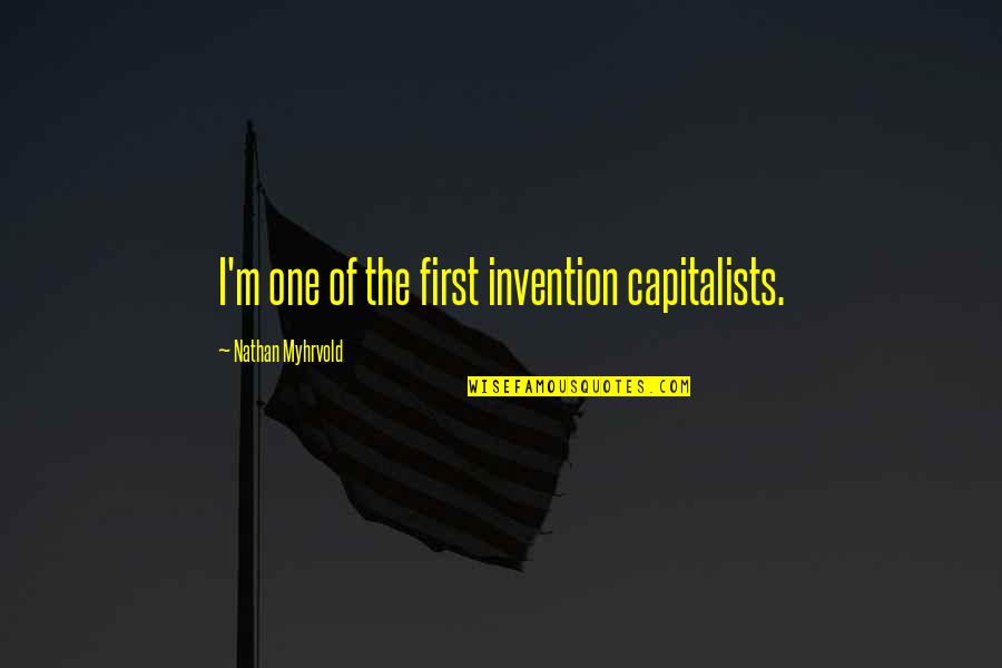 Levien Nyt Quotes By Nathan Myhrvold: I'm one of the first invention capitalists. Levien Nyt Quotes By Nathan Myhrvold: I'm one of the first invention capitalists.